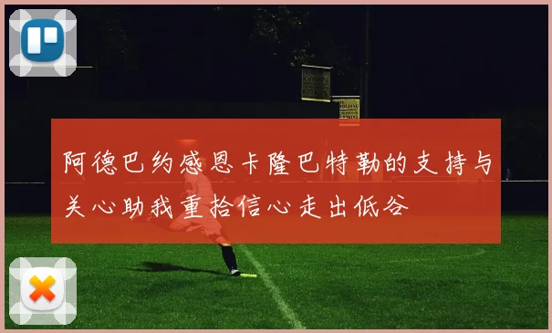 阿德巴约感恩卡隆巴特勒的支持与关心助我重拾信心走出低谷